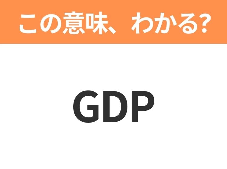 【略語クイズ】「GDP」の正式名称は？意外と知らない身近な略語！