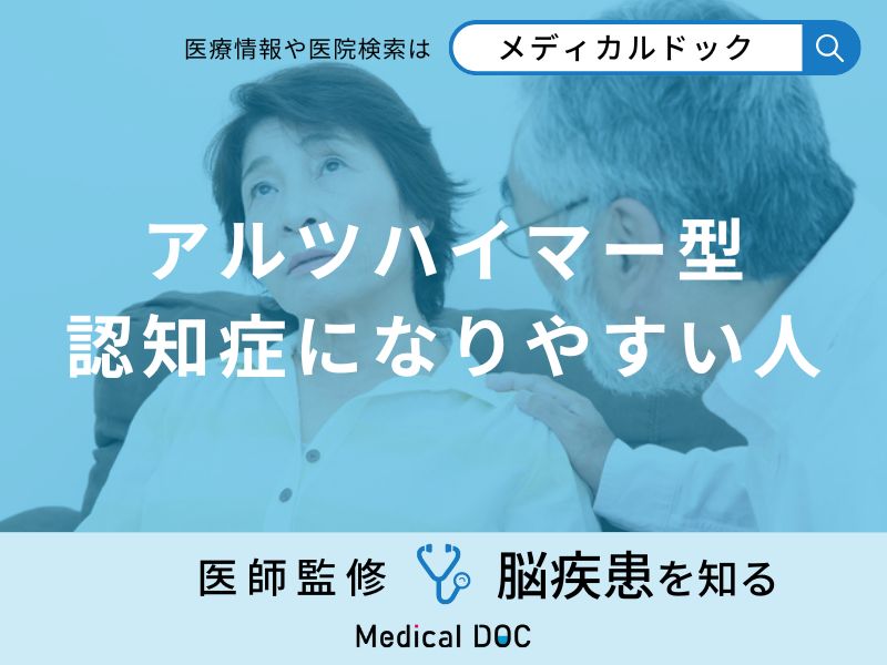 「アルツハイマー型認知症になりやすい人の特徴」はご存知ですか？医師が徹底解説！