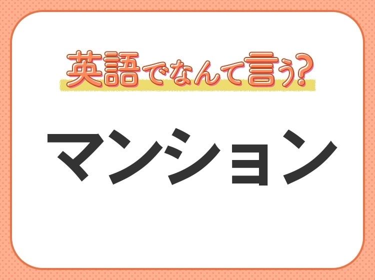 海外では通じない！【マンション】を英語で正しく言えますか？