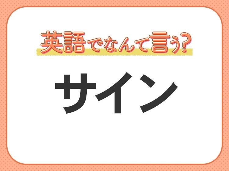 海外では通じない！【サイン】を英語で正しく言えますか？