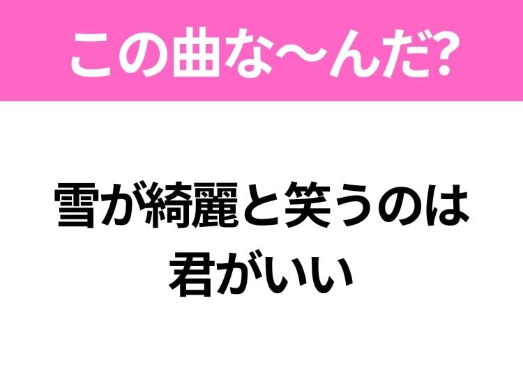 【ヒット曲クイズ】歌詞「雪が綺麗と笑うのは 君がいい」で有名な曲は？冬のヒットソング！