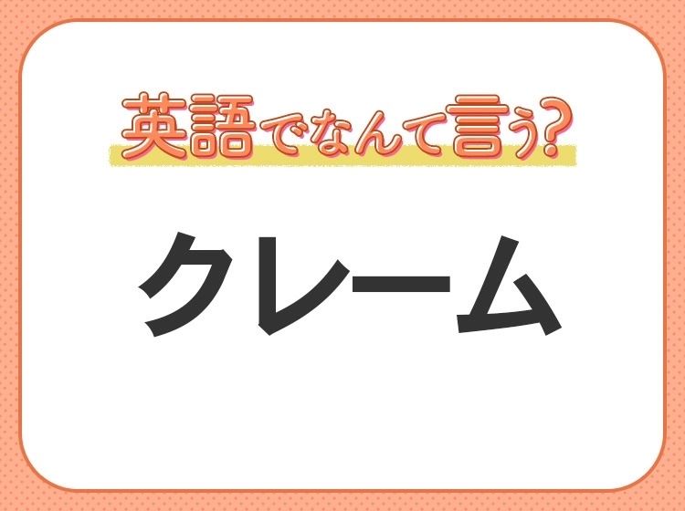 海外では通じない！【クレーム】を英語で正しく言えますか？