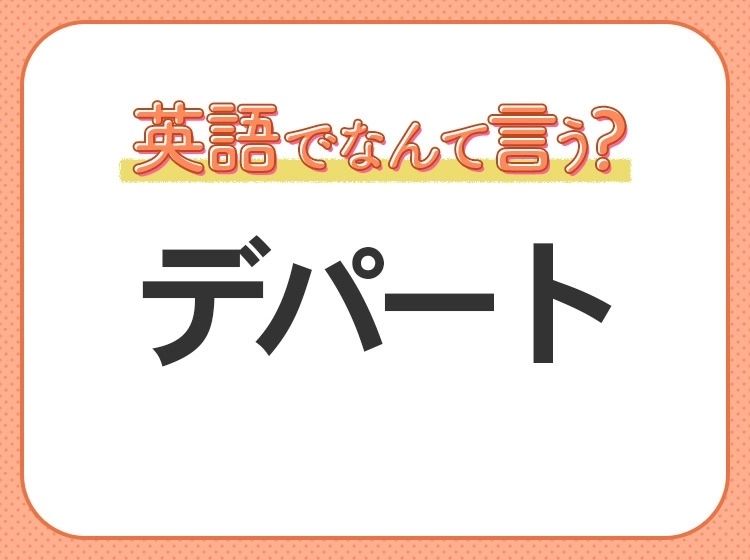 海外では通じない！？【デパート】を英語で正しく言えますか？