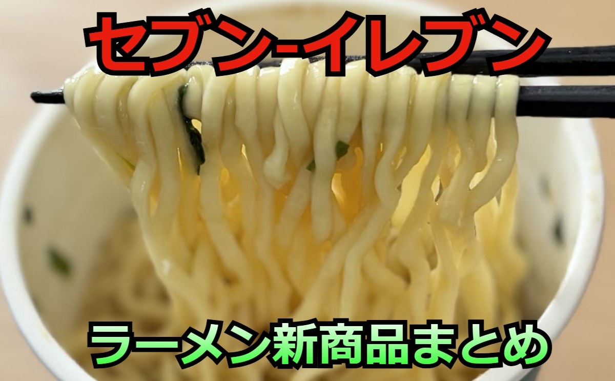 【7/28更新】「セブン-イレブン」ラーメンの新商品まとめ