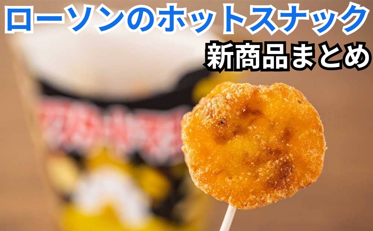 【7/28更新】「ローソン」ホットスナックの新商品まとめ