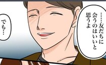 夫「いいと思うよ。でも…」友人とお茶する計画を夫に話すと、まさかの展開に！夫の本心はいったい…