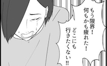 「もう限界！」家事育児の疲労と夫への不満→妻の悲痛の叫びは夫に届かず…ついに？＜私はダメな母親＞