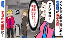 「嫌だな…」マンションの駐車場、私の車の隣に喫煙所。常に煙もくもく…しかし産後、予想外の展開に？