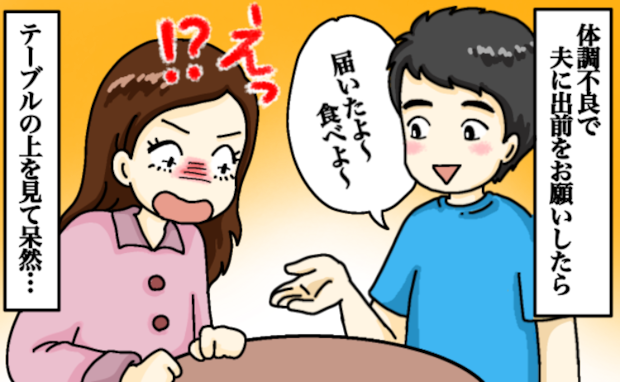 「え…食べれない！」夫が注文してくれた出前にあ然→体調不良なのに…テーブルに並んだメニューとは！