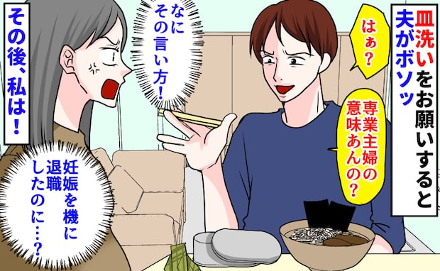 「専業主婦の意味あんの？」皿洗いをお願いすると夫がボソッ→妊娠を機に退職したのに…その後、私は…
