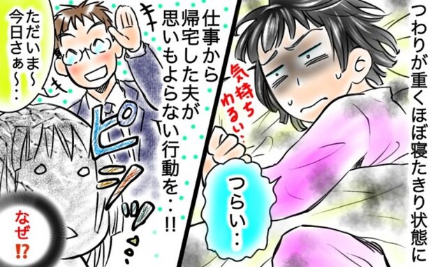 ひどいつわりで寝たきりの妻「ウソでしょ！なんで今？」帰宅した夫の非常識な行為とは？