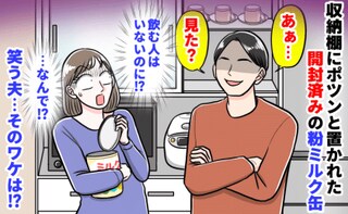 「卒乳したのに…？」収納棚にポツンと置かれた開封済みの粉ミルク缶→誰が…？笑う夫に衝撃！そのワケ