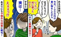 夫「100万円の買い物をした」衝撃の告白に青ざめた私。は？車？賭けごと？…まさかの使い道に絶句！