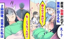 産婦人科部長「眠らせてあげて…」産後、胎盤が出ず激痛に悶える私→記憶が…2時間後に目覚めた私は…