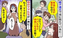 親子遠足で虫に怯える私に「本当に苦手〜？パパたちにぶりっ子作戦？」嫌味なママへ他のママが一斉に…