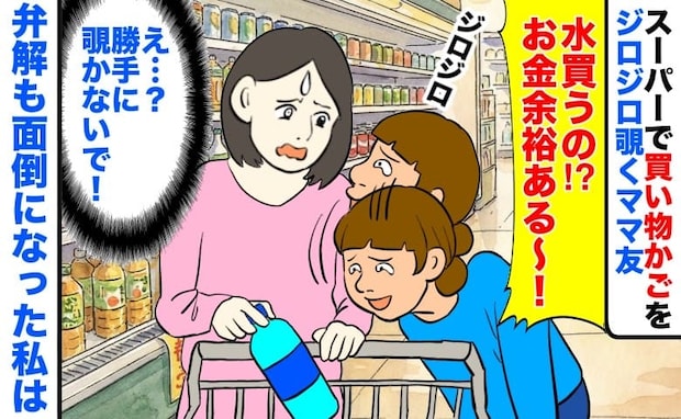 ママ友「水買うの？お金余裕ある！」スーパーでカゴをジロジロ覗かれ衝撃発言→弁解も面倒になった私は
