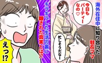 「忙しい〜♡」海外在住中に出会ったパーティーに参加しまくる駐在ママ→セレブ駐在ママの裏の顔に絶句