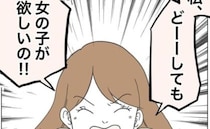 「どーしても女の子が欲しいの！」熱弁にあきれる友人→ドヤ顔で衝撃発表！私にはある秘策が…！