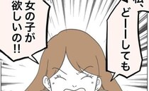 「どーしても女の子が欲しいの！」熱弁にあきれる友人→ドヤ顔で衝撃発表！私にはある秘策が…！