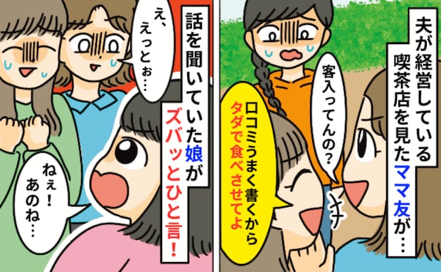 夫が営む喫茶店を見たママ友「内装古くてダメね〜！口コミうまく書くからタダ飯よろ♡」娘が痛快な一言