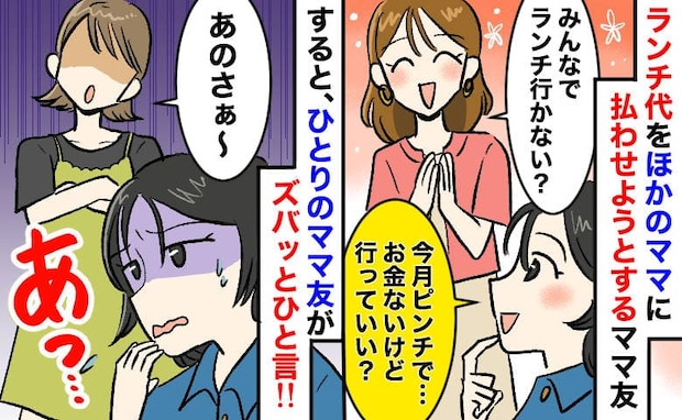 「お金ないけど行きた〜い♡」毎回ランチ代を払わないママ友→また奢るの…？別のママ友が反撃！その後
