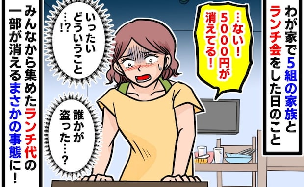 「5千円がない…」ママ友5家族とランチ会→全員帰宅後、回収したお金が消えた!疑いたくない私に夫が