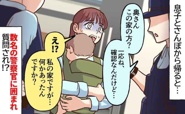 「奥さん?確認ですが…」息子と散歩から帰ると玄関に数名の警察官→通報された!?囲まれる義母…なぜ