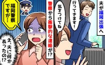 夫が出張先に出発して4時間後「警察です」まさかの電話が！→夫は何をしたの？恐る恐る出てみた結果…