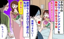 「私のためでしょ♡」フラワーアレンジメントを無断で持ち去るママ友→謝罪なし…ボロボロ！？私は…