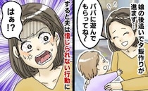 「いや…今じゃないよね…」パパ嫌な娘を相手にながら夕飯の準備→空気読めないの…？夫がまさかの行動