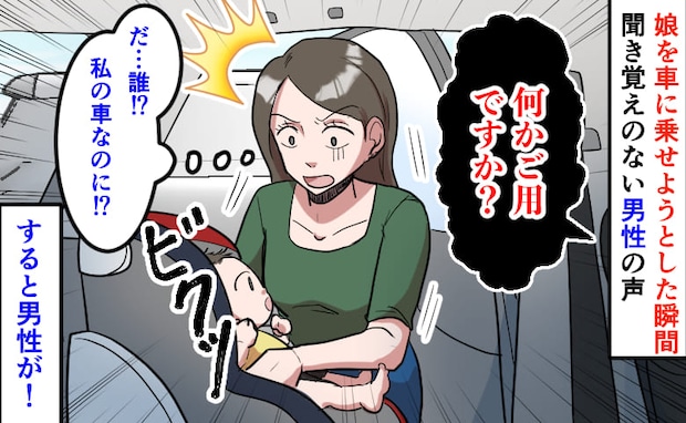 「何かご用ですか？」娘を車に乗せようとすると車内から男性の声→誰…？私の車なのに…？すると男性が