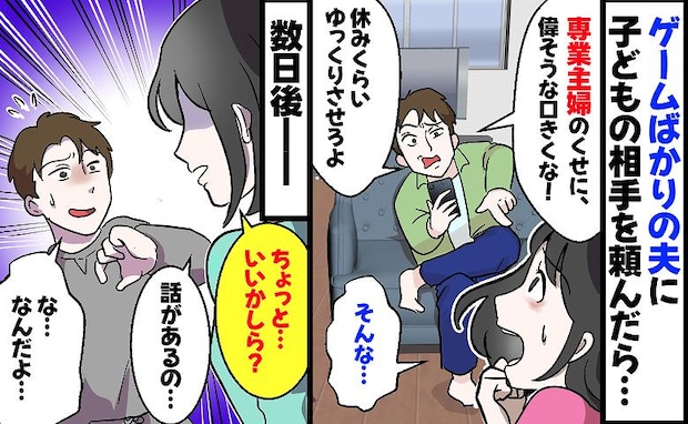 「専業主婦のくせに！」子どものお世話を頼んだら夫が逆ギレ！限界を感じた私は後日、「話があるの…」