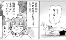 「もうダメ…立てない」微熱で大騒ぎする夫。一方、私が熱を出すと信じられない言動をし！？