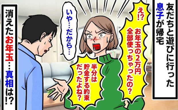 「お年玉の2万円、全部使ったの！？」黙り込む中学生の息子…半分貯金の約束は！？いったい何が…！？