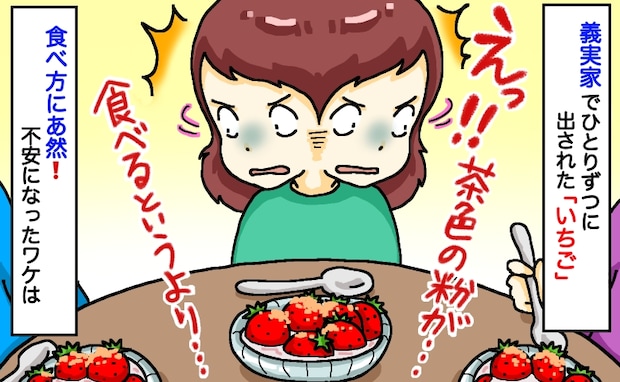 「いちごに茶色の粉が…？」義母が出したデザートに固まった私⇒周りを見たら全員“同じ食べ方”で…！