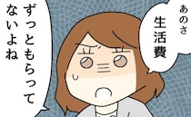 「生活費もらってないよね」家計のお金を独身時代の貯金で負担する専業主婦の私→もう限界…夫に話すと