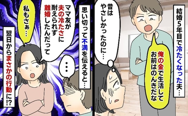 夫「俺の金でのんきだな」私「同じ発言でママ友が離婚した」結婚10年目、離婚覚悟で反論→翌日、夫が