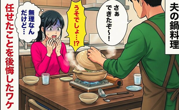 「ちょ…！無理なんだけど！」夫が作った鍋料理…→ふたを開けた瞬間、夫に任せたことを後悔したワケ