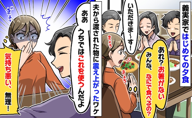 義実家で初めての夕食「あれ？お箸ない」「あぁ！うちでは…」無理！夫から渡された物にゾッとしたワケ