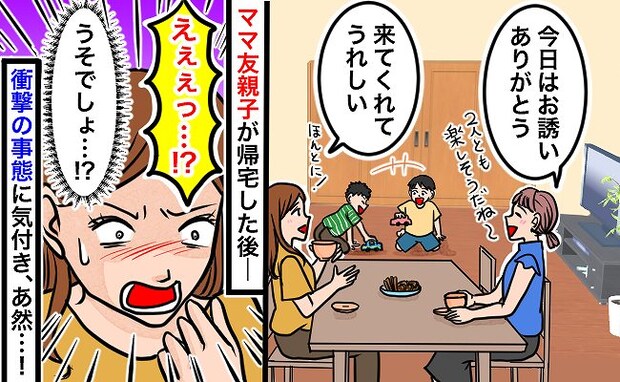 わが家に遊びに来ていたママ友親子が帰宅すると…「え!?うそでしょ!?」衝撃の事態に気付いて…!?