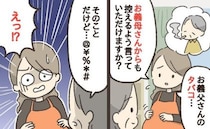 「あなたが…」妊婦の私の前で構わずタバコを吸う義父→ニオイでつわりが悪化…義母に助けを求めると？