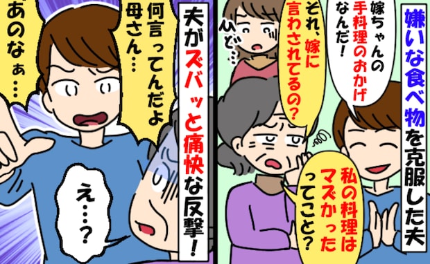 「嫁に言わされてるんでしょ」私の料理で苦手を克服した夫→気に入らない義母から嫌み…夫が猛反撃！