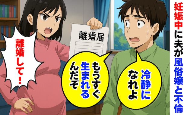 妊娠中に夫が風俗嬢と不倫「離婚して!」「冷静になれ、子どもも生まれるし」はぁ?書類を用意した結果