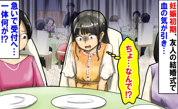 「ちょ…なんで!?」妊娠初期、友人の結婚式で席についた瞬間、血の気が引き…→急いで受付へ!一体
