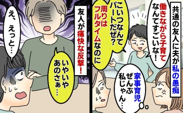 夫「みんなフルタイムだぜ?」友人に向かってパート勤務の私の愚痴→友人がバシッと一言!すると夫が