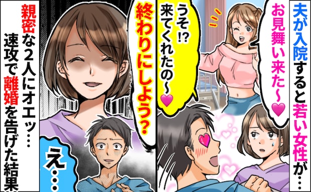 夫が入院「ねぇ♡大丈夫？」謎の若い女性がお見舞いに→2人の親密な雰囲気にオエッ…離婚を告げた結果