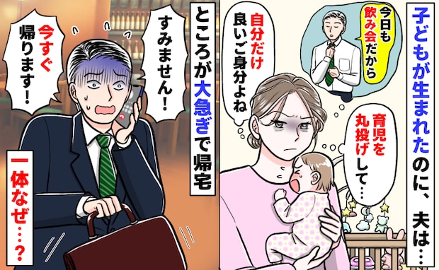 子どもが生まれたのに夫は飲み会三昧「私に押し付けて…いいご身分ね」しかし慌てて帰宅！？実は夫に…