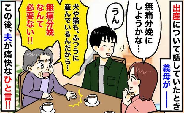 「必要ない！」無痛分娩を反対する義母。私は怖いのに…→すかさず夫がビシッと言うと、義母の反応は…