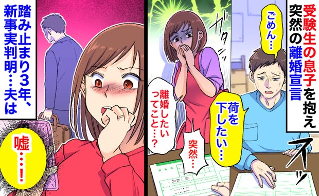 夫「荷を下したい」私「離婚?」受験生の息子を抱え突然の宣告→踏み止まり3年、新事実が判明…夫は…