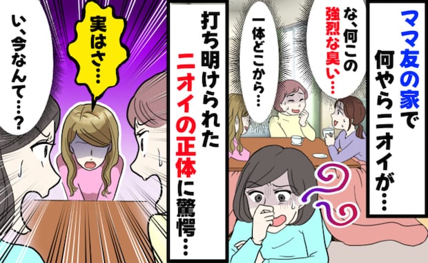 私「クサッ！」ママ友「実は…」ママ友宅でモワッと異臭…密かに追求→クンクン！告げられた臭いの正体